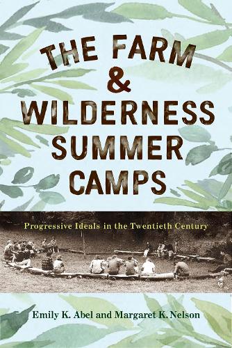 Бумажная книга «The Farm & Wilderness Summer Camps: Progressive Ideals in the Twentieth Century», авторов Эмили К. Абель, Маргарет К. Нельсон - фото №1
