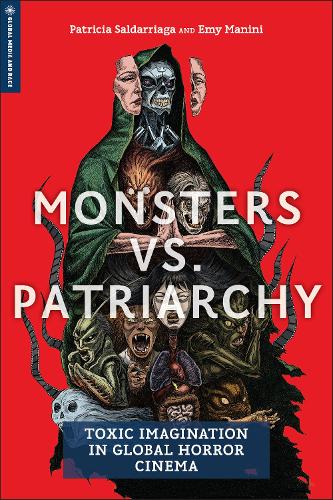 Бумажная книга «Monsters Vs. Patriarchy: Toxic Imagination in Global Horror Cinema», авторов Эми Манини, Патриция Салдарриага - фото №1