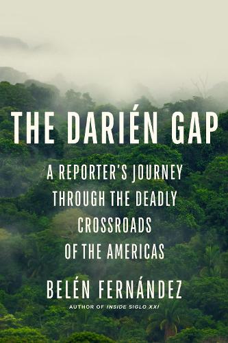 Бумажная книга «The Darién Gap: A Reporter's Journey Through the Deadly Crossroads of the Americas», автор Белен Фернандес - фото №1