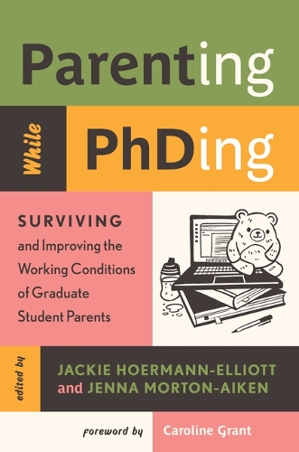 Бумажная книга «Parenting While PhDing: Surviving and Improving the Working Conditions of Graduate Student Parents», автор Дженна Мортон-Айкен - фото №1