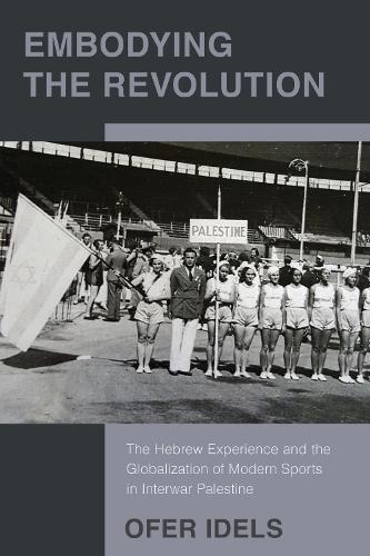 Бумажная книга «Embodying the Revolution: The Hebrew Experience and the Globalization of Modern Sports in Interwar Palestine», автор Офер Идельс - фото №1