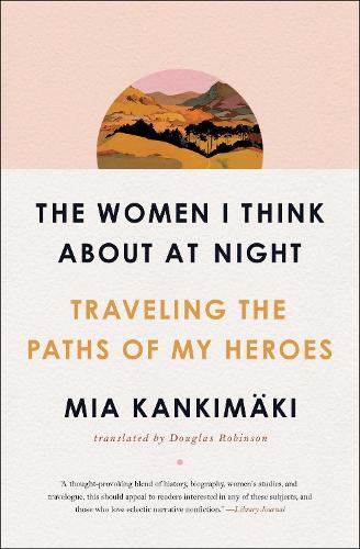Паперова книга «The Women I Think About at Night: Traveling the Paths of My Heroes», автор Міа Канкімякі - фото №1