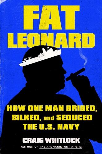 Бумажная книга «Fat Leonard: How One Man Bribed, Bilked, and Seduced the U.S. Navy», автор Крейг Уитлок - фото №1