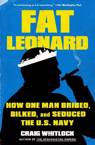 Бумажная книга «Fat Leonard: How One Man Bribed, Bilked, and Seduced the U.S. Navy», автор Крейг Уитлок - фото №1