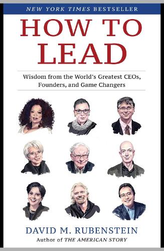 Бумажная книга «How to Lead: Wisdom from the World's Greatest CEOs, Founders, and Game Changers», автор Дэвид М. Рубенштейн - фото №1