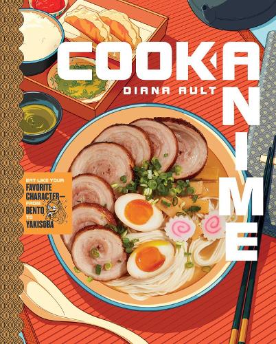 Бумажная книга «Cook Anime: Eat Like Your Favorite Character—From Bento to Yakisoba: A Cookbook», автор Диана Олт - фото №1