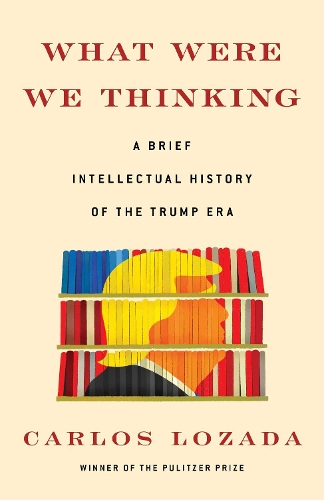 Бумажная книга «What Were We Thinking: A Brief Intellectual History of the Trump Era», автор Карлос Лосада - фото №1
