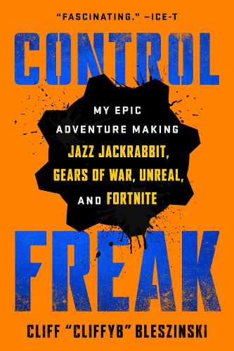 Паперова книга «Control Freak: My Epic Adventure Making Jazz Jackrabbit, Gears of War, Unreal, and Fortnite», автор Кліфф Блешинський - фото №1