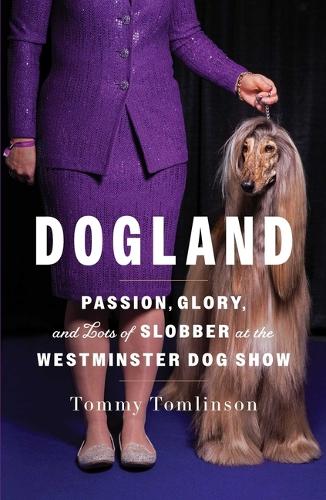 Бумажная книга «Dogland: Passion, Glory, and Lots of Slobber at the Westminster Dog Show», автор Томми Томлинсон - фото №1
