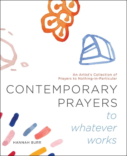 Бумажная книга «Contemporary Prayers to Whatever Works: An Artist's Collection of Prayers to Nothing-in-Particular», автор Ханна Бурр - фото №1