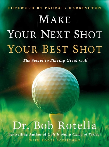Бумажная книга «Make Your Next Shot Your Best Shot: The Secret to Playing Great Golf», авторов Боб Ротелла, Роджер Шиффман - фото №1