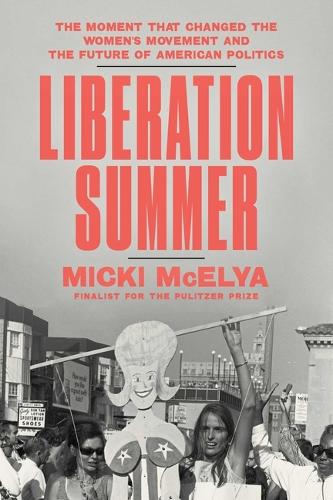 Бумажная книга «Liberation Summer: The Moment That Changed the Women's Movement and the Future of American Politics», автор Микки Макелия - фото №1