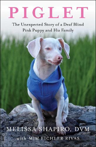Бумажная книга «Piglet: The Unexpected Story of a Deaf, Blind, Pink Puppy and His Family», автор Мим Эйхлер Ривас - фото №1