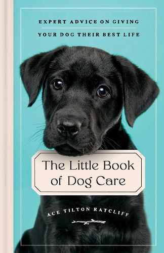 Бумажная книга «The Little Book of Dog Care: Expert Advice on Giving Your Dog Their Best Life», автор Эйс Тилтон Рэтклифф - фото №1