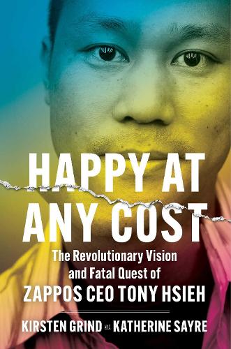 Бумажная книга «Happy at Any Cost: The Revolutionary Vision and Fatal Quest of Zappos CEO Tony Hsieh», авторов Кэтрин Сайр, Кирстен Гринд - фото №1