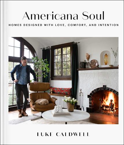 Паперова книга «Americana Soul: Homes Designed with Love, Comfort, and Intention», автор Люк Колдуелл - фото №1