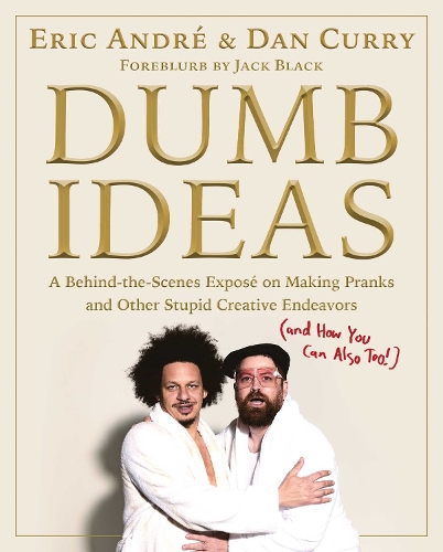 [object Object] «Dumb Ideas: A Behind-the-Scenes Exposé on Making Pranks and Other Stupid Creative Endeavors (and How You Can Also Too!)», авторів Ден Каррі, Ерік Андре - фото №1