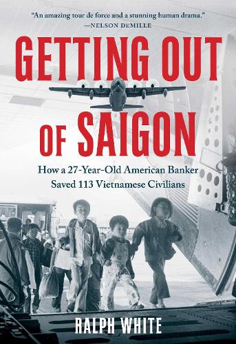 Паперова книга «Getting Out of Saigon: How a 27-Year-Old Banker Saved 113 Vietnamese Civilians», автор Ральф Уайт - фото №1