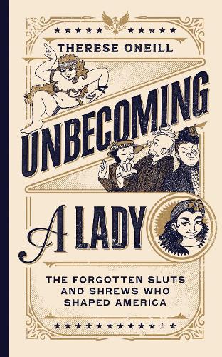 Бумажная книга «Unbecoming a Lady: The Forgotten Sluts and Shrews Who Shaped America», автор Тереза О'Нилл - фото №1