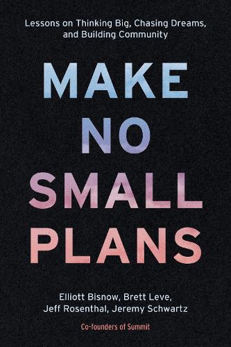 Паперова книга «Make No Small Plans: Lessons on Thinking Big, Chasing Dreams, and Building Community », авторів Бретт Лив, Елліот Бісноу - фото №1