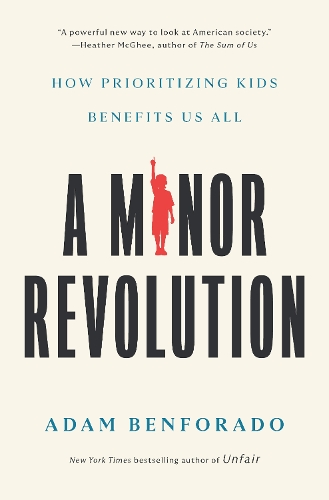 Паперова книга «A Minor Revolution: How Prioritizing Kids Benefits Us All», автор Адам Бенфорадо - фото №1