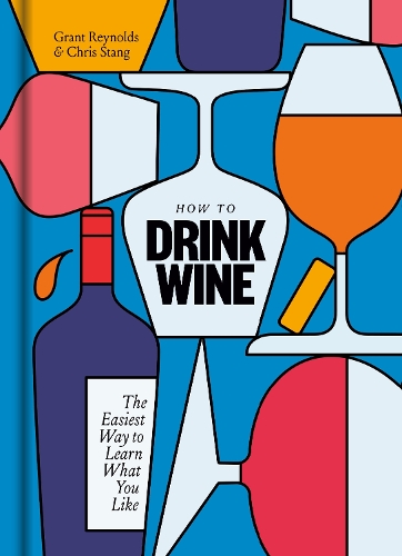 Бумажная книга «How to Drink Wine: The Easiest Way to Learn What You Like», авторов Крис Стэнг, Грант Рейнольдс - фото №1