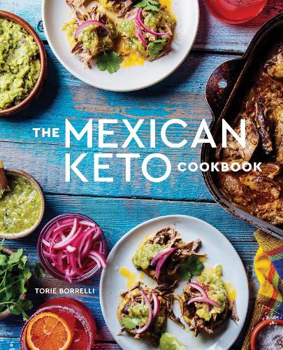 Бумажная книга «The Mexican Keto Cookbook: Authentic, Big-Flavor Recipes for Health and Longevity», автор Тори Боррелли - фото №1
