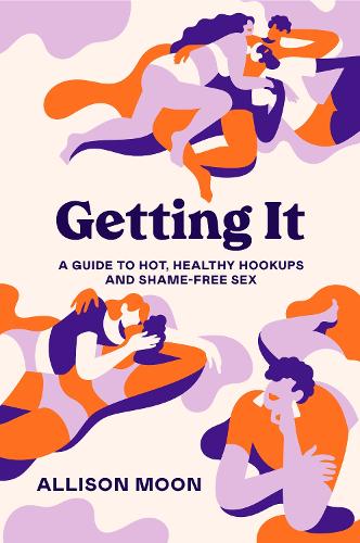 Бумажная книга «Getting It:  A Guide to Hot, Healthy Hookups and Shame-Free Sex », автор Эллисон Мун - фото №1