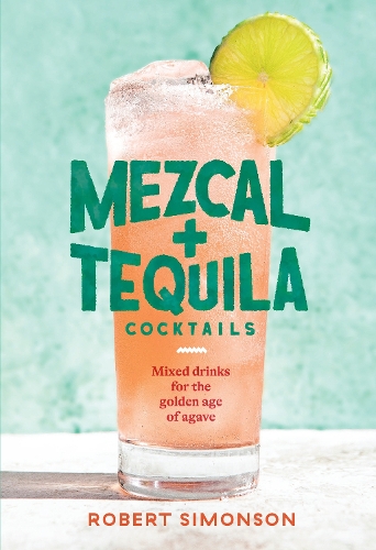 Бумажная книга «Mezcal and Tequila Cocktails: Mixed Drinks for the Golden Age of Agave», автор Роберт Симонсон - фото №1