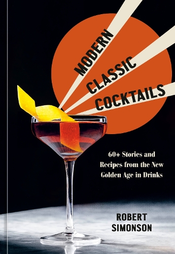 Паперова книга «Modern Classic Cocktails: 60+ Stories and Recipes from the New Golden Age in Drinks», автор Роберт Сімонсон - фото №1