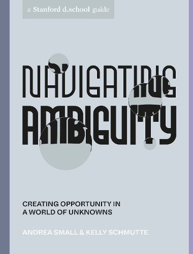 Паперова книга «Navigating Ambiguity: Creating Opportunity in a World of Unknowns», авторів Андреа Смолл, Келлі Шмутте - фото №1