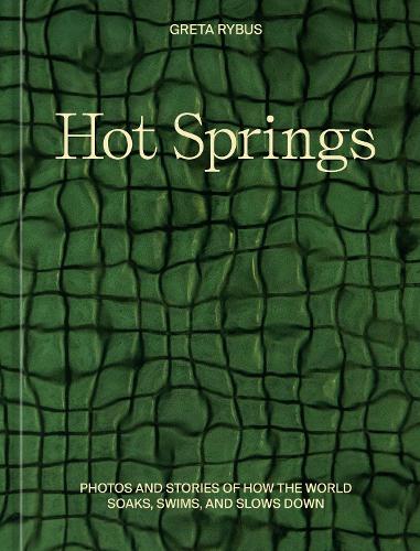 Бумажная книга «Hot Springs: Photos and Stories of How the World Soaks, Swims, and Slows Down», автор Грета Рыбус - фото №1