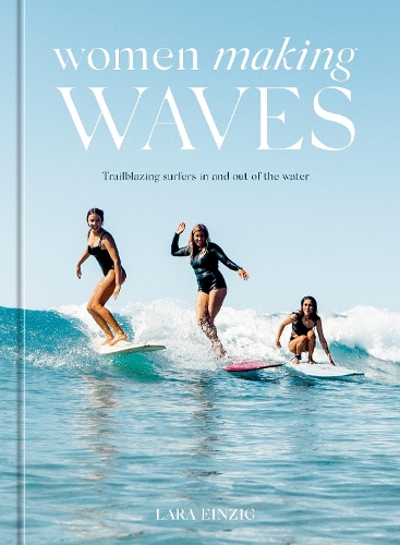 Бумажная книга «Women Making Waves: Trailblazing Surfers In and Out of the Water », автор Лара Эйнциг - фото №1