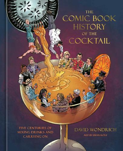 Бумажная книга «The Comic Book History of the Cocktail: Five Centuries of Mixing Drinks and Carrying On», авторов Дэвид Уондрич, Дин Коц - фото №1