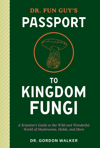 [object Object] «Dr. Fun Guy's Passport to Kingdom Fungi: A Scientist's Guide to the Wild and Wonderful World of Mushrooms, Molds, and More», авторів Євгенія Боун, Гордон Уокер - фото №1