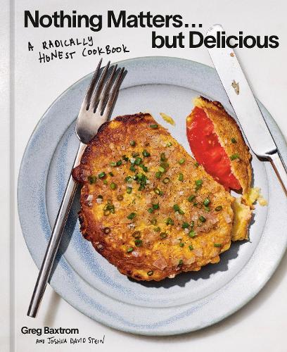 Бумажная книга «Nothing Matters But Delicious: A Radically Honest Cookbook», авторов Грег Бакстром, Джошуа Дэвид Стайн - фото №1