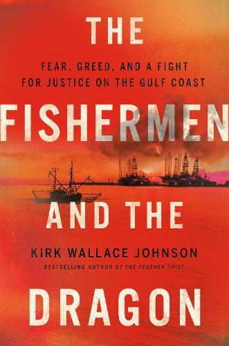 Бумажная книга «The Fishermen and the Dragon: Fear, Greed, and a Fight for Justice on the Gulf Coast», автор Кирк Уоллес Джонсон - фото №1