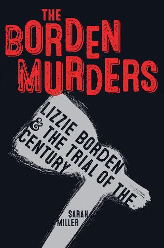 Бумажная книга «The Borden Murders: Lizzie Borden and the Trial of the Century», автор Сара Миллер - фото №1