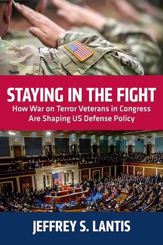 Бумажная книга «Staying in the Fight: How War on Terror Veterans in Congress Are Shaping US Defense Policy», автор Джеффри С. Лантис - фото №1