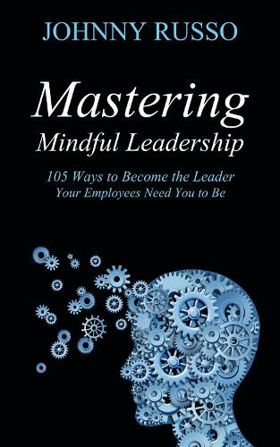 Паперова книга «Mastering Mindful Leadership: 105 Ways to Become the Leader Your Employees need You to Be», автор Джонні Руссо - фото №1