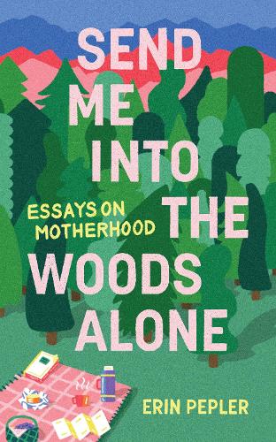 Бумажная книга «Send Me Into the Woods Alone: Essays on Motherhood», автор Эрин Пеплер - фото №1