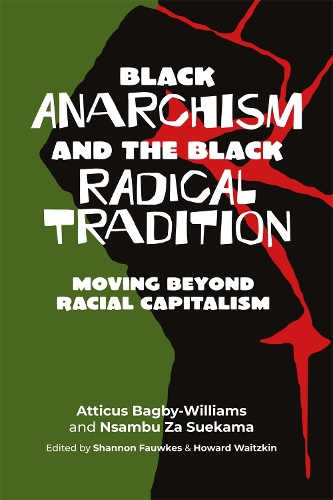 Бумажная книга «Black Anarchism And The Black Radical Tradition: Moving Beyond Racial Capitalism», авторов Аттикус Бэгби-Уильямс, Нсамбу За Суекама - фото №1