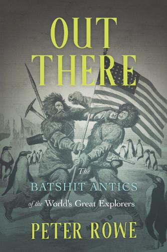 Паперова книга «Out There: The Batshit Antics of the World's Great Explorers», автор Пітер Роу - фото №1