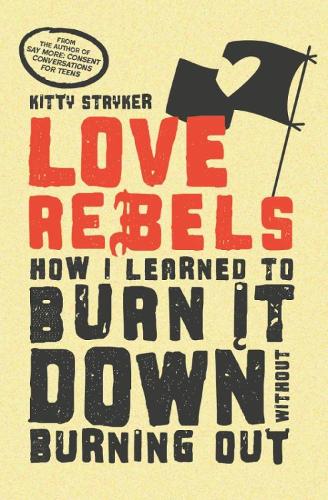 Бумажная книга «Love Rebels: How I Learned to Burn It Down Without Burning Out», автор Китти Страйкер - фото №1