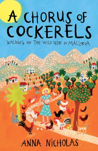 Бумажная книга «A Chorus Of Cockerels: Walking on The Wild Side in Mallorca», автор Анна Николас - фото №1