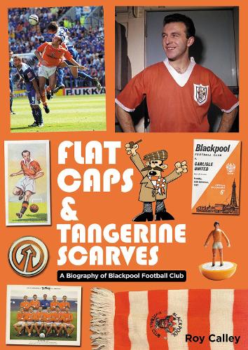 Бумажная книга «Flat Caps and Tangerine Scarves: A Biography of Blackpool Football Club», автор Рой Калли - фото №1