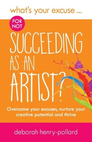 Паперова книга «What's Your Excuse for not Succeeding as an Artist?: Overcome your excuses, nurture your creative potential and thrive», автор Дебора Генрі-Поллард - фото №1