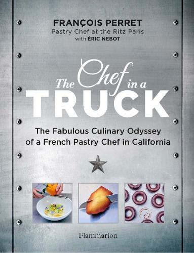 Бумажная книга «The Chef in a Truck. The Fabulous Culinary Odyssey of a French Pastry Chef in California», авторов Франсуа Перре, Эрик Небот - фото №1