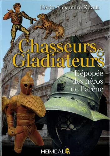 Бумажная книга «Chasseurs Et Gladiateurs: L'éPopéE Des héRos De L'ArèNe», автор Александр Казек Кевин - фото №1
