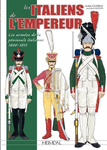 Бумажная книга «Les Italiens De L'Empereur: Les ArméEs De La PéNinsule Italienne 1800-1815», авторов Андре Жуйно, Жан Мари Монген - фото №1